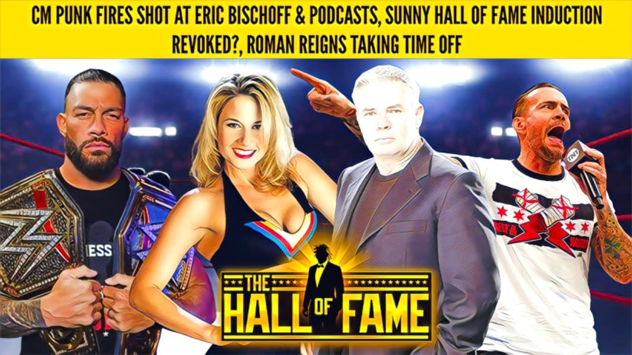 CM PUNK FIRES SHOT AT ERIC BISCHOFF & PODCASTS, SUNNY HALL OF FAME INDUCTION?
